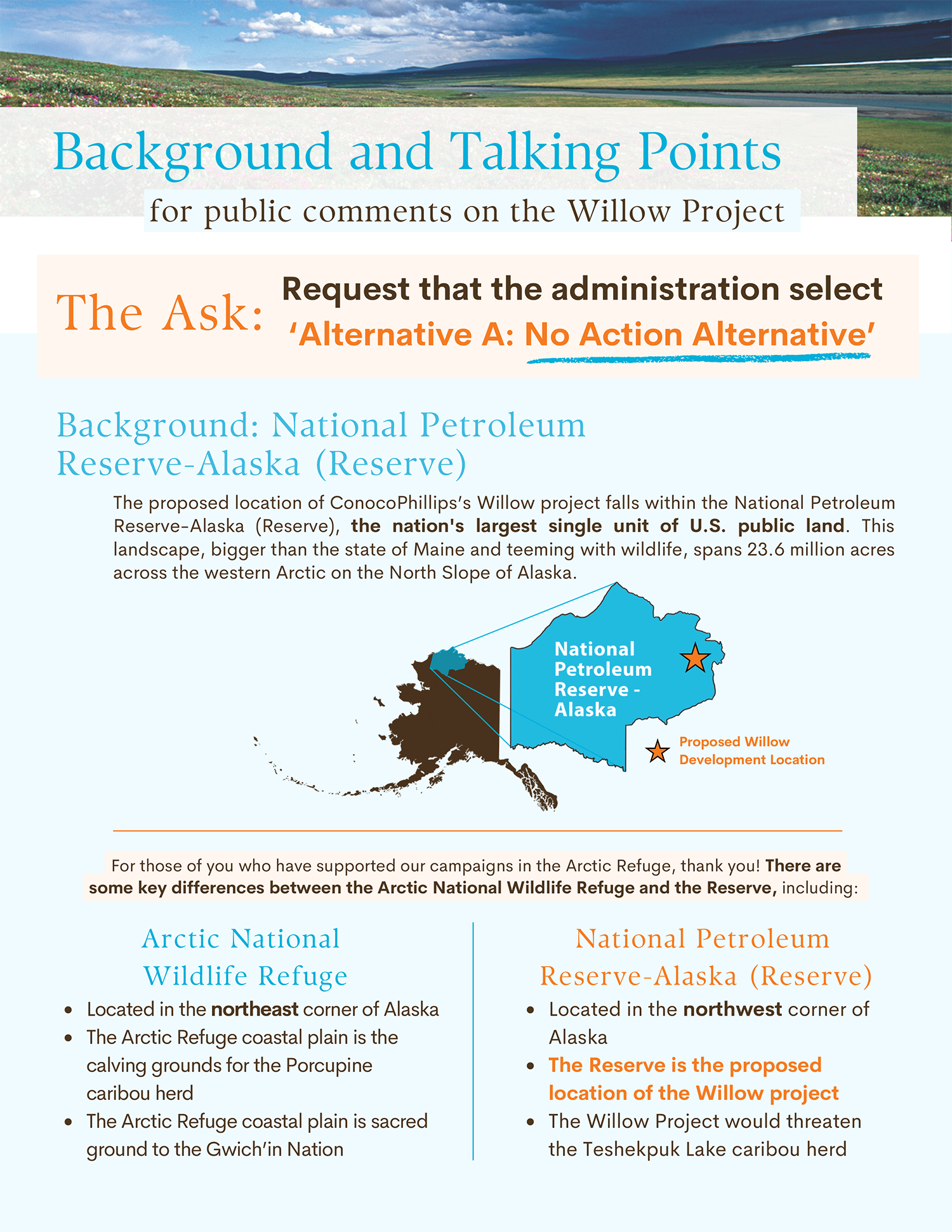 The National Petroleum Reserve-Alaska (Reserve) is an ecologically rich landscape that presents a one-of-a-kind climate opportunity for the nation. The Reserve is essential to President Biden’s climate and conservation goals of reducing U.S. emissions, increasing land protections to reverse biodiversity loss, and growing natural carbon sinks by 2030. ConocoPhillips’ Willow Project is by far the largest oil extraction project proposed on federal lands today. Plans call for up to 250 wells, estimated to produce up to 629 million barrels of oil, locking in oil infrastructure in the rural Arctic for 30+ years The Willow project is estimated to add up to 287 million metric tons of CO2 to the atmosphere over the next 30 years — equivalent to the annual emissions from 76 new coal-fired power plants. The Willow project would unleash nearly double the planet-warming pollution that President Biden’s entire clean energy plan on public lands and waters is meant to prevent in the next decade. Willow is a climate disaster in-waiting. Allowing this project to go forward as planned will lock in at least three decades of Arctic fossil fuel pollution at a time when scientists say the world must be rapidly transitioning away from fossil fuels. Climate change is warming temperatures in Arctic Alaska at 4x the rate of the rest of the planet. With each passing year, the Arctic is especially hard hit by destabilizing on-the-ground effects including sea ice melt, permafrost thaw and coastal erosion. This project would do irreversible damage to a remote, ecologically rich landscape. The plan authorizes construction within and adjacent to both the Reserve’s Teshekpuk Lake and Colville River Special Areas. These special areas, created for their ecological importance, include one of the most productive wetland complexes in the Arctic and important calving and foraging ground for the Teshekpuk Lake Caribou Herd. The western Arctic is filled with robust wild ecosystems that support caribou, geese, loons, salmon, polar bears, and bowhead whales, along with 13 communities within and adjacent to the Reserve. Any disruption that jeopardizes the ecosystem’s health puts all its inhabitants at risk. ConocoPhillips executives have told investors that the company had already identified 3 billion barrels of oil in nearby prospects and that Willow’s design was intended for expansion. The current analysis does not consider the impacts from these plans for further expansion.